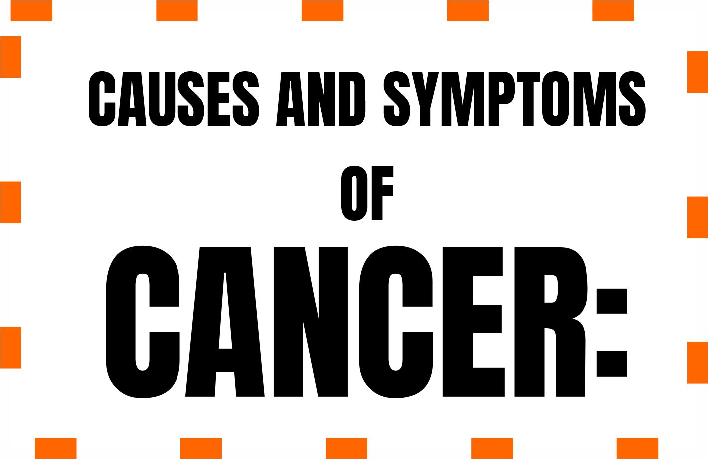 ✅ Causes and symptoms of Cancer: