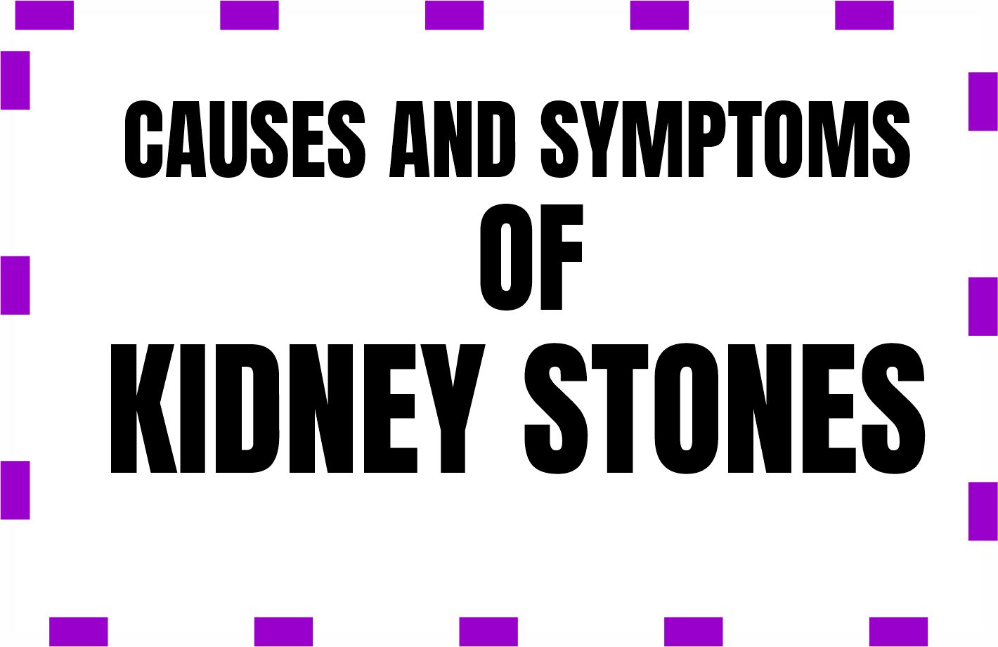  Causes and symptoms of Kidney Stones